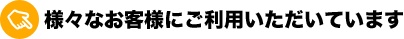 様々なお客様にご利用いただいています